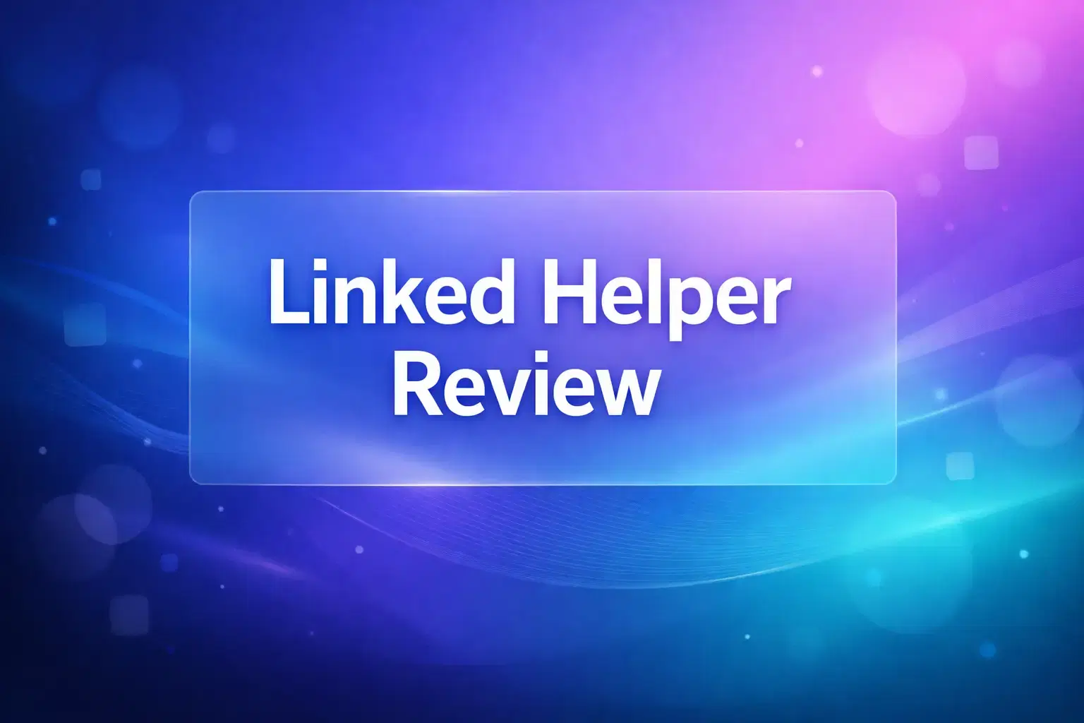 Linked Helper Review 2026: Is It Worth $15/Month? (Honest Assessment + Better Options)