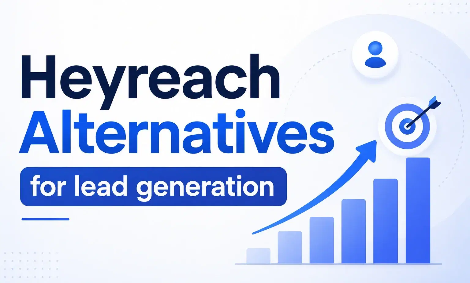 10 Best HeyReach Alternatives for Lead generation in 2026 (That Actually Worth it)